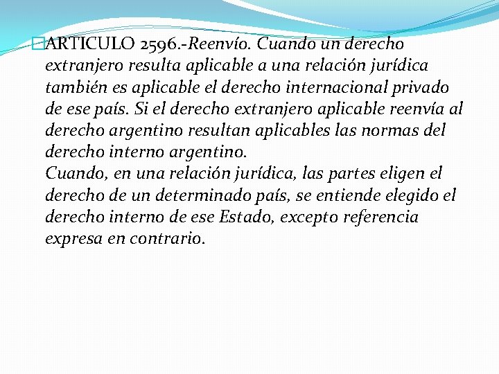 �ARTICULO 2596. -Reenvío. Cuando un derecho extranjero resulta aplicable a una relación jurídica también