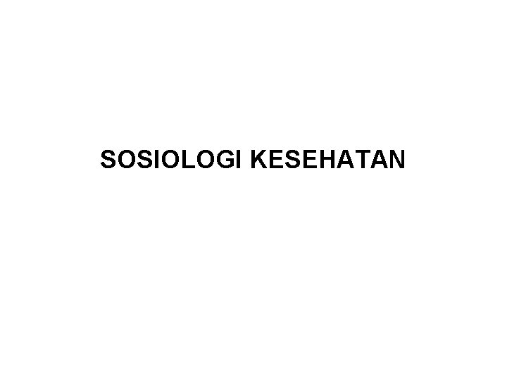 SOSIOLOGI KESEHATAN SOSIOLOGI KESEHATAN