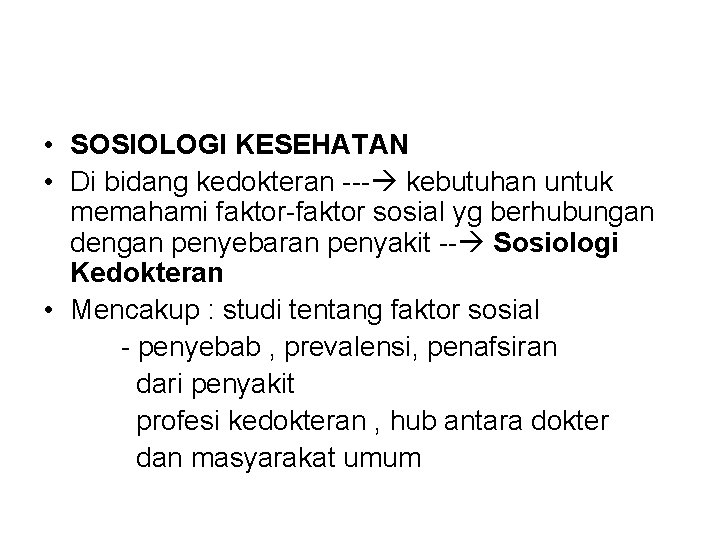 • SOSIOLOGI KESEHATAN • Di bidang kedokteran --- kebutuhan untuk memahami faktor-faktor sosial • SOSIOLOGI KESEHATAN • Di bidang kedokteran --- kebutuhan untuk memahami faktor-faktor sosial