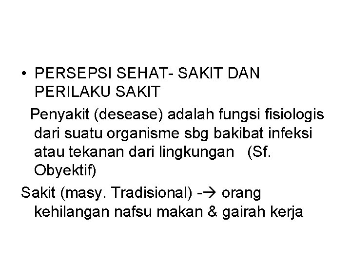  • PERSEPSI SEHAT- SAKIT DAN PERILAKU SAKIT Penyakit (desease) adalah fungsi fisiologis dari