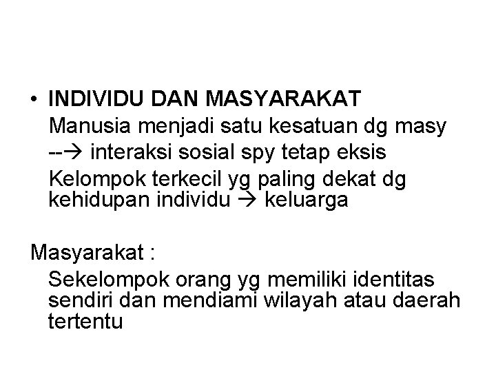  • INDIVIDU DAN MASYARAKAT Manusia menjadi satu kesatuan dg masy -- interaksi sosial