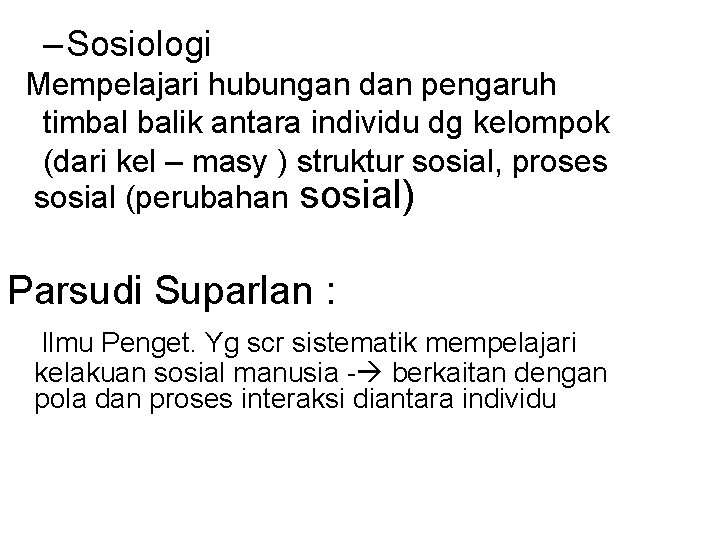 – Sosiologi Mempelajari hubungan dan pengaruh timbal balik antara individu dg kelompok (dari kel