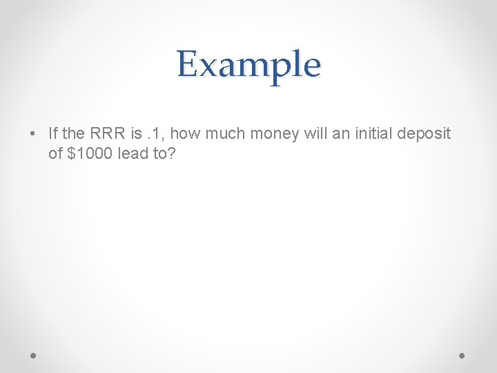 Example • If the RRR is. 1, how much money will an initial deposit