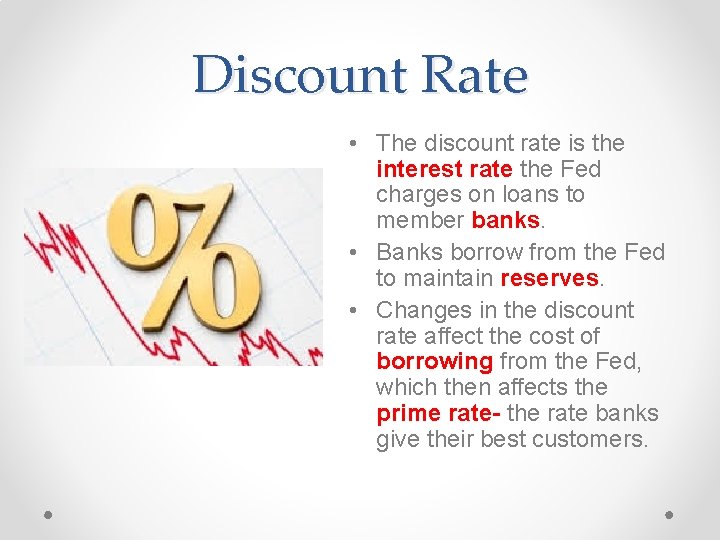 Discount Rate • The discount rate is the interest rate the Fed charges on