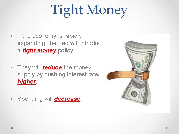 Tight Money • If the economy is rapidly expanding, the Fed will introduce a