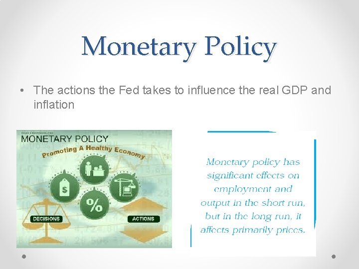 Monetary Policy • The actions the Fed takes to influence the real GDP and