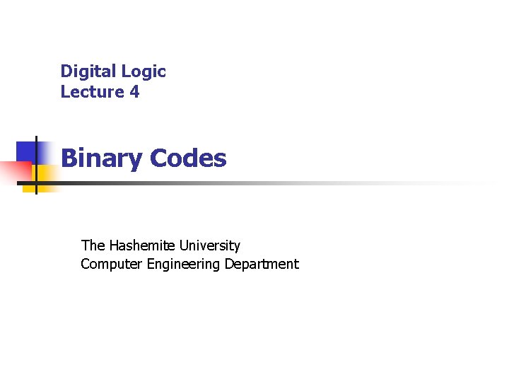 Digital Logic Lecture 4 Binary Codes The Hashemite University Computer Engineering Department 