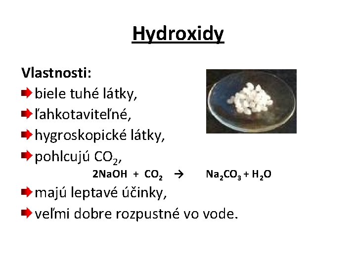 Hydroxidy Vlastnosti: biele tuhé látky, ľahkotaviteľné, hygroskopické látky, pohlcujú CO 2, 2 Na. OH