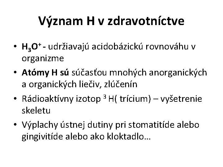 Význam H v zdravotníctve • H 3 O+ - udržiavajú acidobázickú rovnováhu v organizme