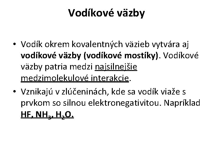 Vodíkové väzby • Vodík okrem kovalentných väzieb vytvára aj vodíkové väzby (vodíkové mostíky). Vodíkové