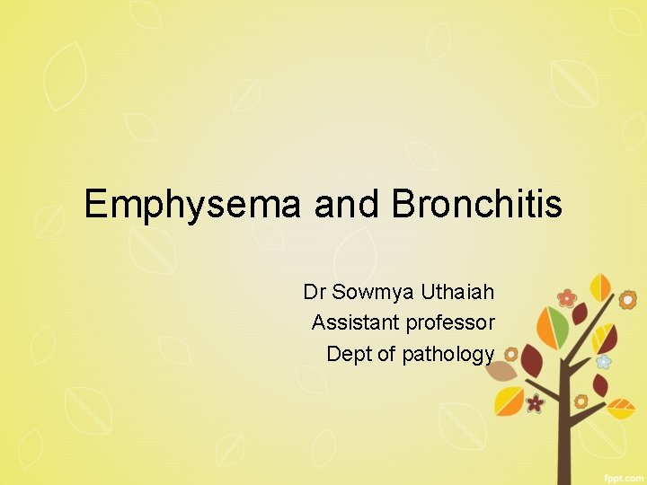 Emphysema and Bronchitis Dr Sowmya Uthaiah Assistant professor Dept of pathology 