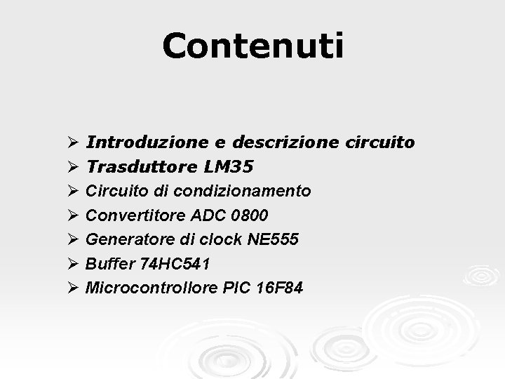 Contenuti Introduzione e descrizione circuito Trasduttore LM 35 Circuito di condizionamento Convertitore ADC 0800