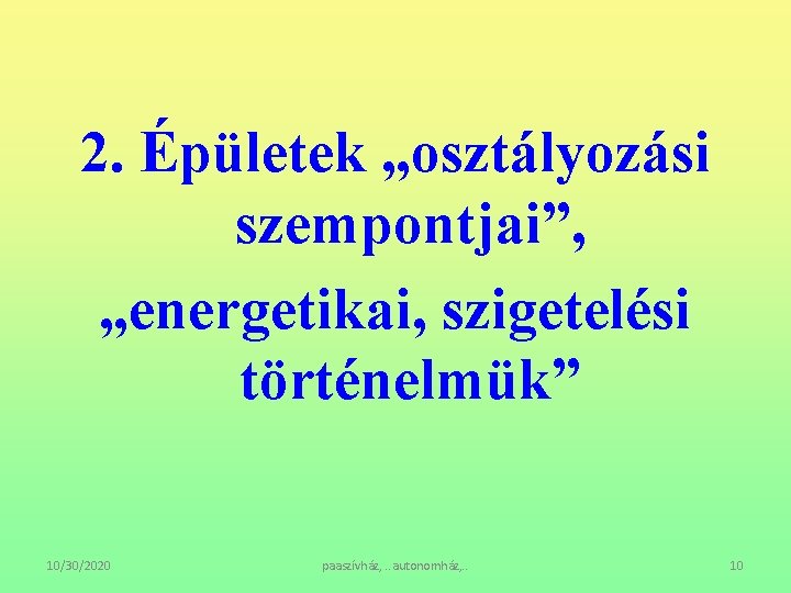 2. Épületek „osztályozási szempontjai”, „energetikai, szigetelési történelmük” 10/30/2020 paaszívház, . . autonomház, . .