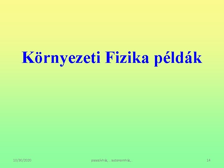 Környezeti Fizika példák 10/30/2020 paaszívház, . . autonomház, . . 14 