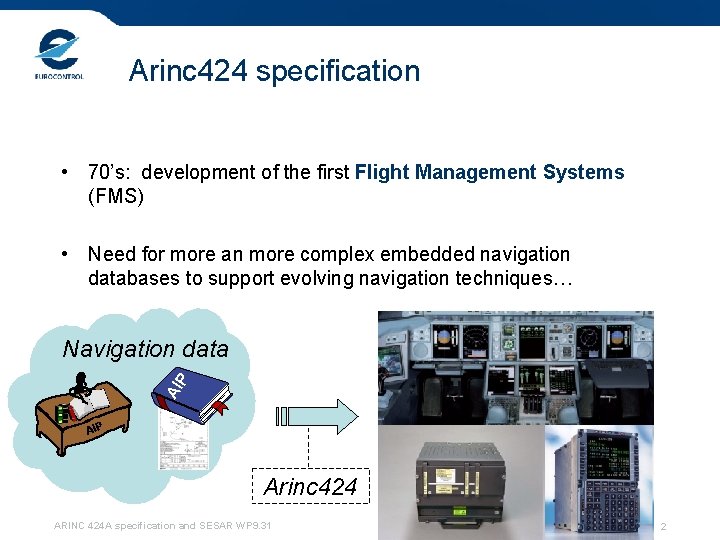 Arinc 424 specification • 70’s: development of the first Flight Management Systems (FMS) •