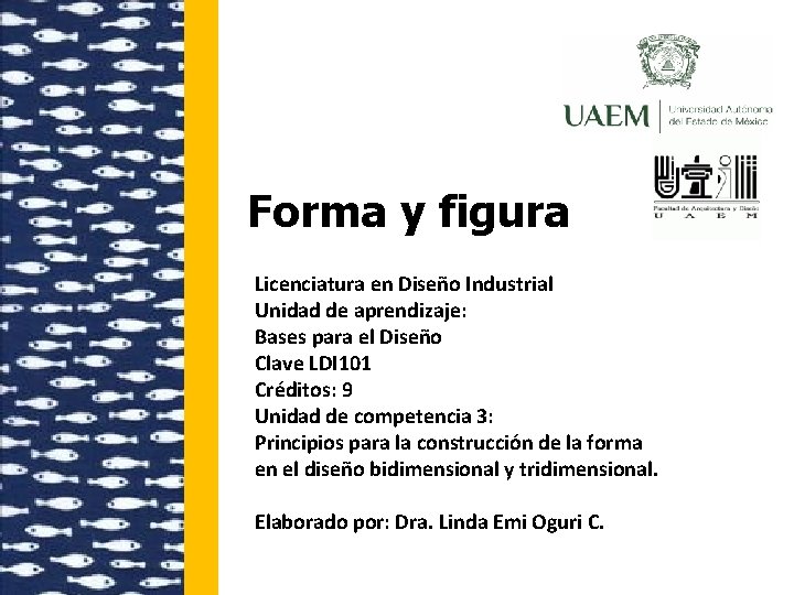 Forma y figura Licenciatura en Diseño Industrial Unidad de aprendizaje: Bases para el Diseño