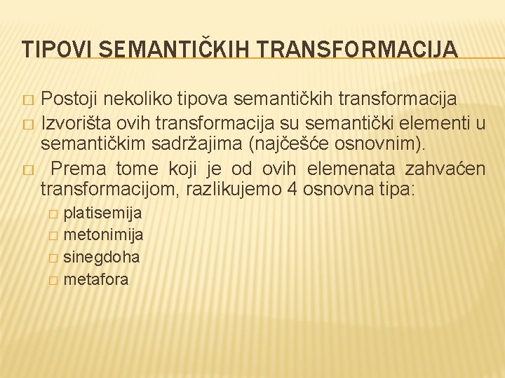 TIPOVI SEMANTIČKIH TRANSFORMACIJA Postoji nekoliko tipova semantičkih transformacija � Izvorišta ovih transformacija su semantički