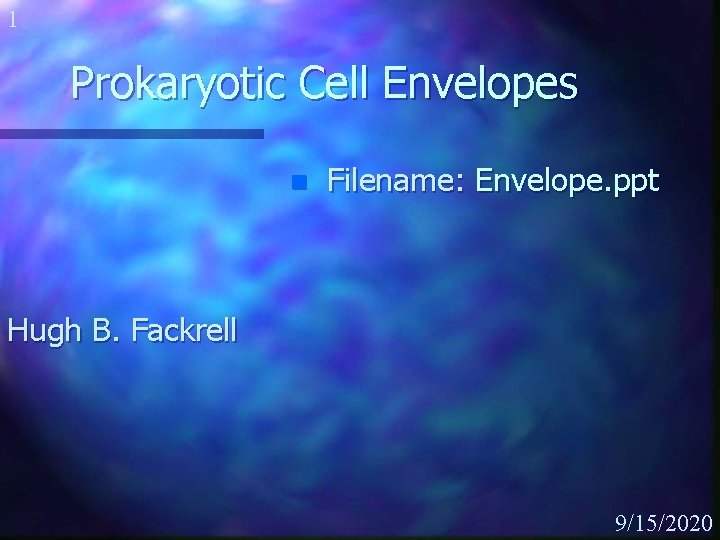 1 Prokaryotic Cell Envelopes n Filename: Envelope. ppt Hugh B. Fackrell 9/15/2020 