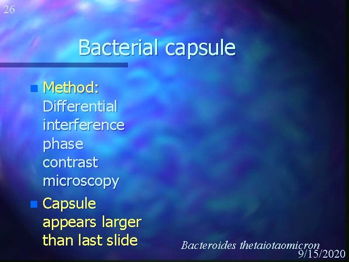 26 Bacterial capsule Method: Differential interference phase contrast microscopy n Capsule appears larger than