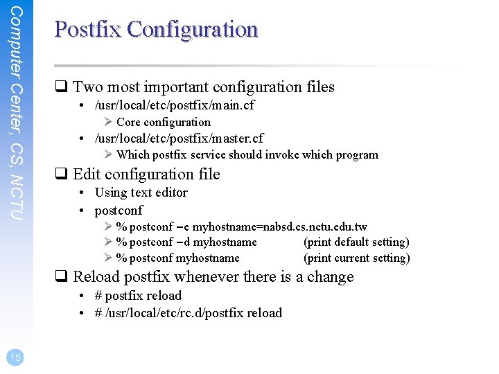 Computer Center, CS, NCTU Postfix Configuration q Two most important configuration files • /usr/local/etc/postfix/main.