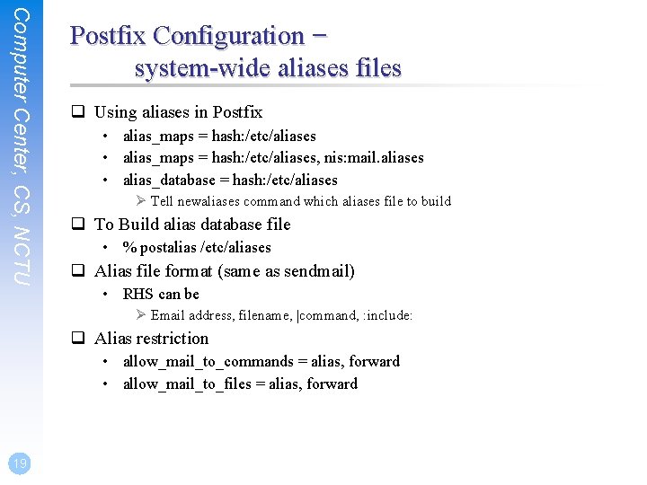 Computer Center, CS, NCTU Postfix Configuration – system-wide aliases files q Using aliases in