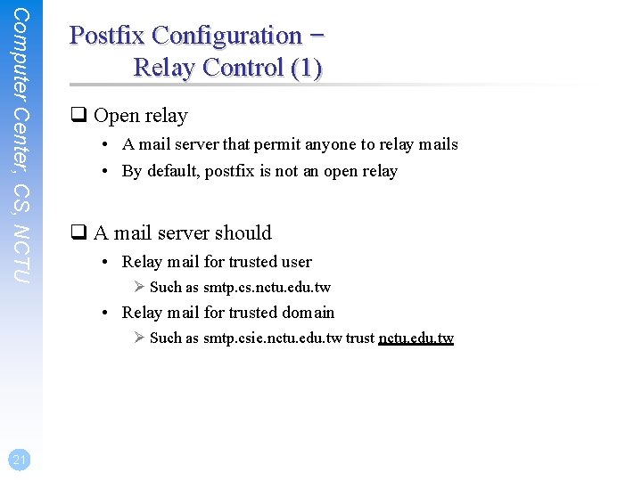 Computer Center, CS, NCTU Postfix Configuration – Relay Control (1) q Open relay •