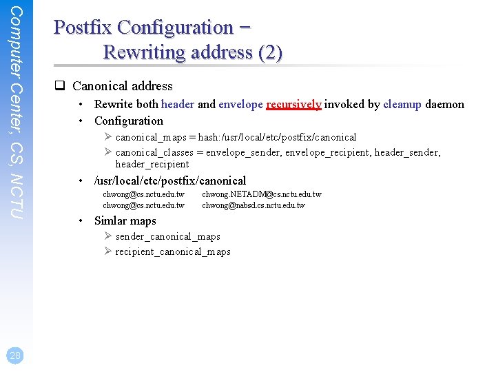 Computer Center, CS, NCTU Postfix Configuration – Rewriting address (2) q Canonical address •