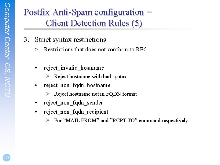 Computer Center, CS, NCTU Postfix Anti-Spam configuration – Client Detection Rules (5) 3. Strict