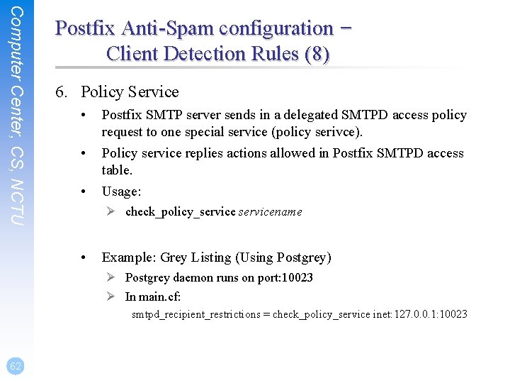 Computer Center, CS, NCTU Postfix Anti-Spam configuration – Client Detection Rules (8) 6. Policy