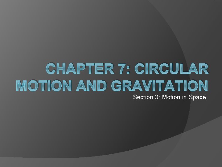 CHAPTER 7: CIRCULAR MOTION AND GRAVITATION Section 3: Motion in Space 