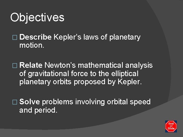 Objectives � Describe motion. Kepler’s laws of planetary � Relate Newton’s mathematical analysis of