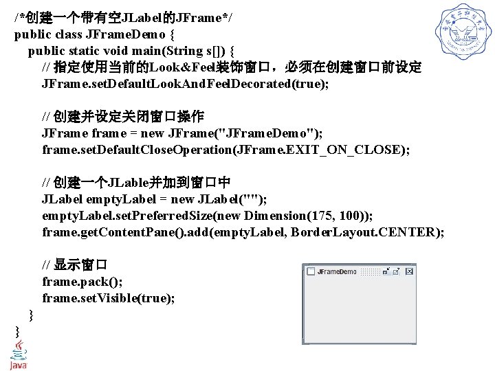 /*创建一个带有空JLabel的JFrame*/ public class JFrame. Demo { public static void main(String s[]) { // 指定使用当前的Look&Feel装饰窗口，必须在创建窗口前设定