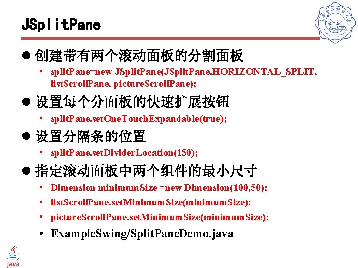 JSplit. Pane l 创建带有两个滚动面板的分割面板 • split. Pane=new JSplit. Pane(JSplit. Pane. HORIZONTAL_SPLIT, list. Scroll. Pane,
