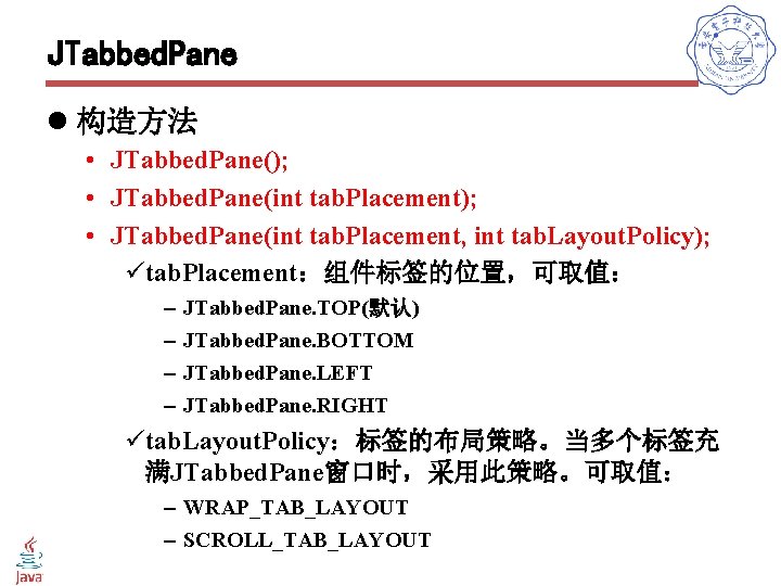 JTabbed. Pane l 构造方法 • JTabbed. Pane(); • JTabbed. Pane(int tab. Placement, int tab.