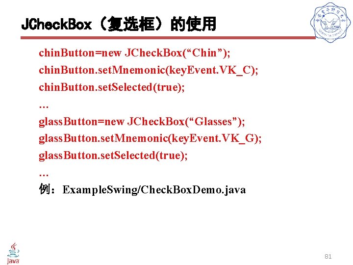 JCheck. Box（复选框）的使用 chin. Button=new JCheck. Box(“Chin”); chin. Button. set. Mnemonic(key. Event. VK_C); chin. Button.