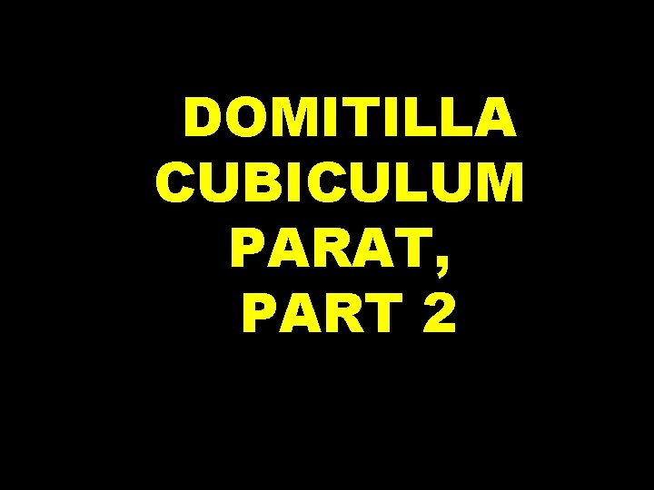 DOMITILLA CUBICULUM PARAT, PART 2 