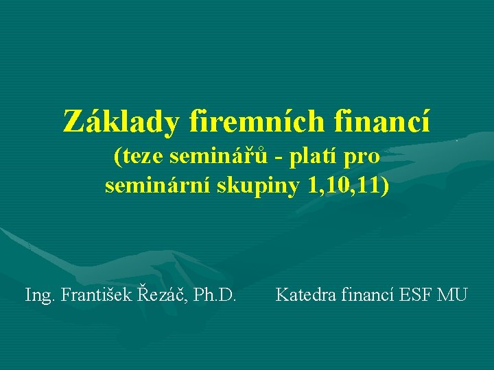 Základy firemních financí (teze seminářů - platí pro seminární skupiny 1, 10, 11) Ing.