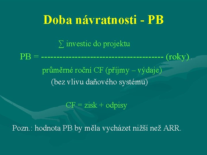 Doba návratnosti - PB ∑ investic do projektu PB = -------------------- (roky) průměrné roční