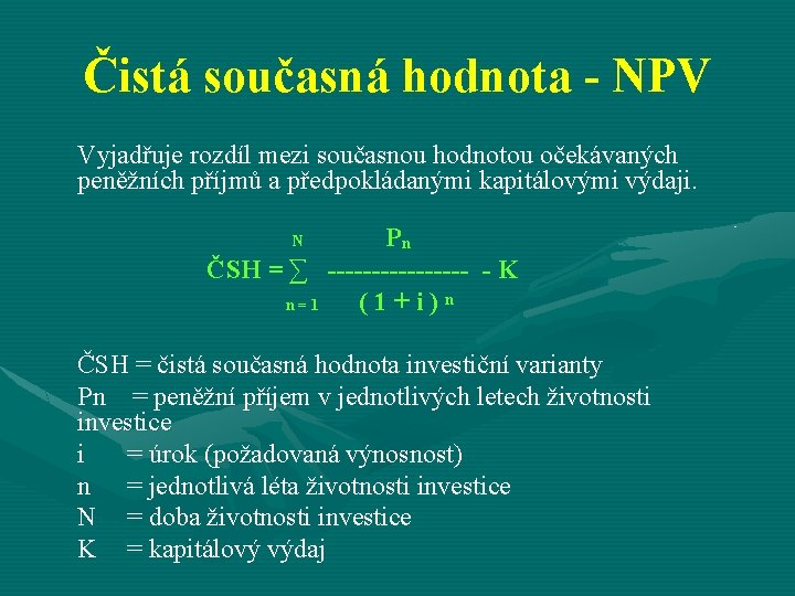 Čistá současná hodnota - NPV Vyjadřuje rozdíl mezi současnou hodnotou očekávaných peněžních příjmů a