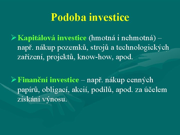 Podoba investice Ø Kapitálová investice (hmotná i nehmotná) – např. nákup pozemků, strojů a
