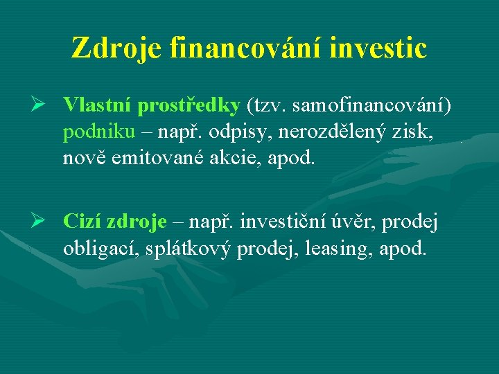 Zdroje financování investic Ø Vlastní prostředky (tzv. samofinancování) podniku – např. odpisy, nerozdělený zisk,