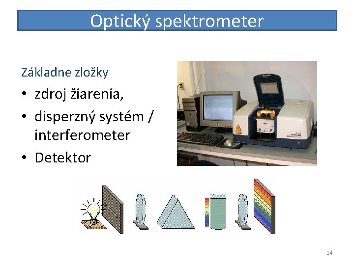 Optický spektrometer Základne zložky • zdroj žiarenia, • disperzný systém / interferometer • Detektor