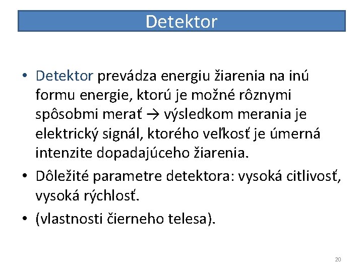Detektor • Detektor prevádza energiu žiarenia na inú formu energie, ktorú je možné rôznymi