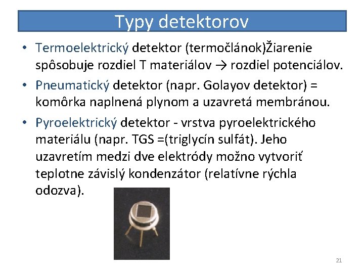 Typy detektorov • Termoelektrický detektor (termočlánok)Žiarenie spôsobuje rozdiel T materiálov → rozdiel potenciálov. •