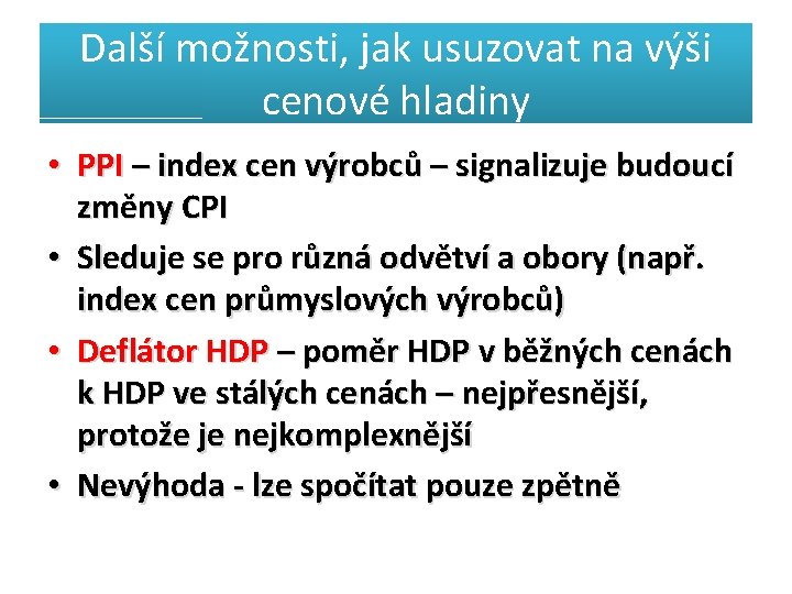 Další možnosti, jak usuzovat na výši cenové hladiny • PPI – index cen výrobců Další možnosti, jak usuzovat na výši cenové hladiny • PPI – index cen výrobců