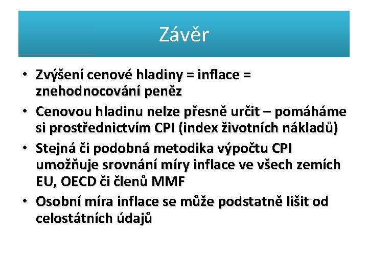 Závěr • Zvýšení cenové hladiny = inflace = znehodnocování peněz • Cenovou hladinu nelze