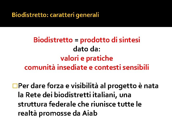 Biodistretto: caratteri generali Biodistretto = prodotto di sintesi dato da: valori e pratiche comunità