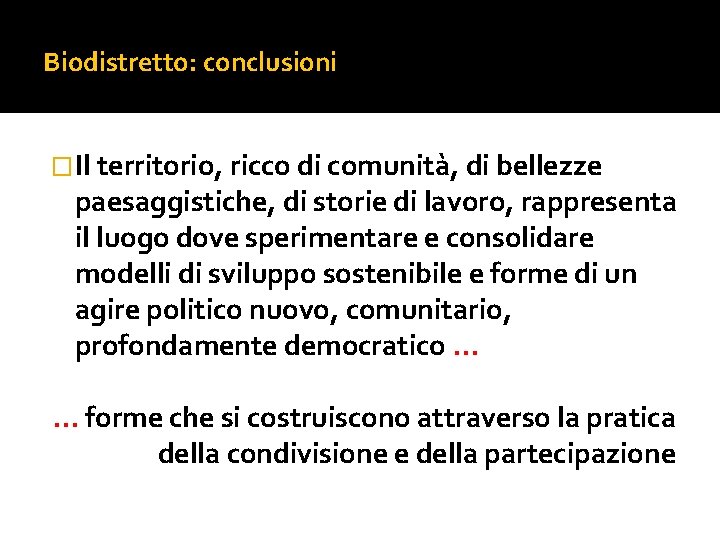 Biodistretto: conclusioni �Il territorio, ricco di comunità, di bellezze paesaggistiche, di storie di lavoro,