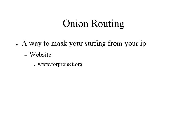 Onion Routing ● A way to mask your surfing from your ip – Website