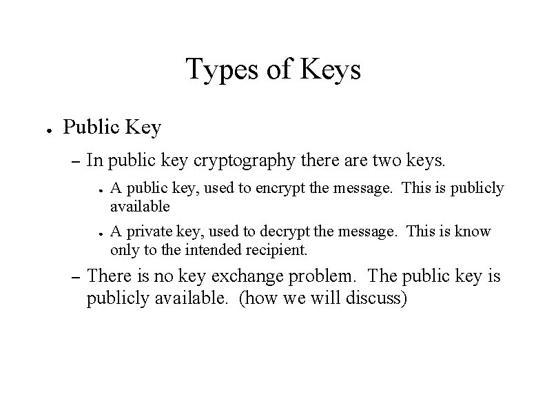 Types of Keys ● Public Key – In public key cryptography there are two